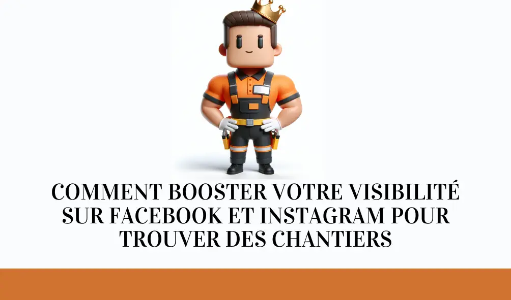 Comment booster votre visibilité sur Facebook et Instagram pour trouver des chantiers ?