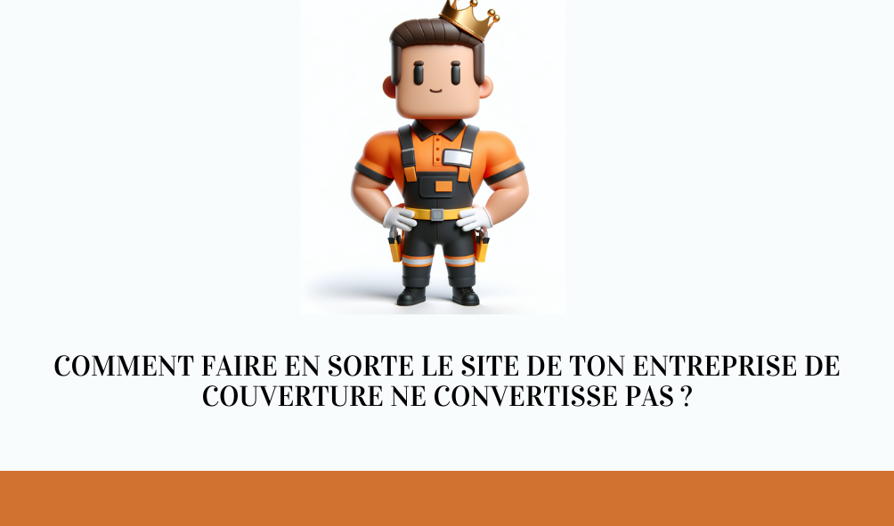 Comment faire en sorte que le site de ton entreprise de couverture ne convertisse pas