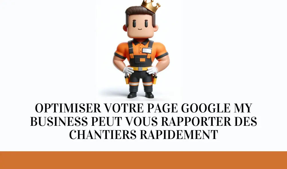 Comment une page Google My Business peut vous rapporter des chantiers rapidement ?